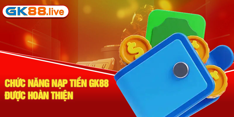 Chức năng nạp tiền GK88 được hoàn thiện