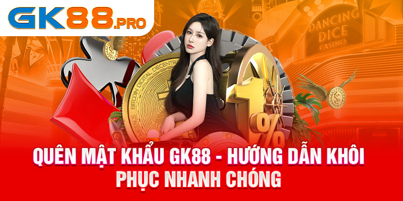 Quên mật khẩu GK88 trường hợp đặc biệt
