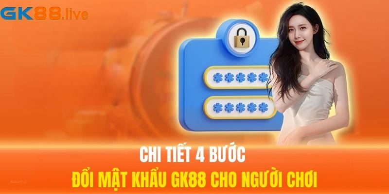 Chi tiết 4 bước đổi mật khẩu GK88 cho người chơi