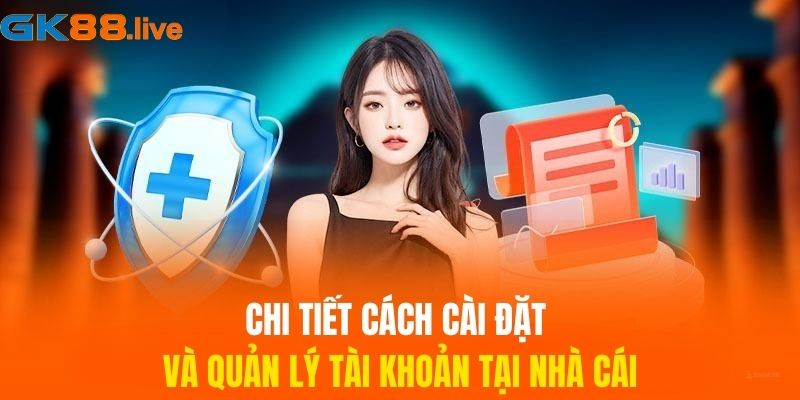 Chi tiết cách cài đặt và quản lý tài khoản tại nhà cái