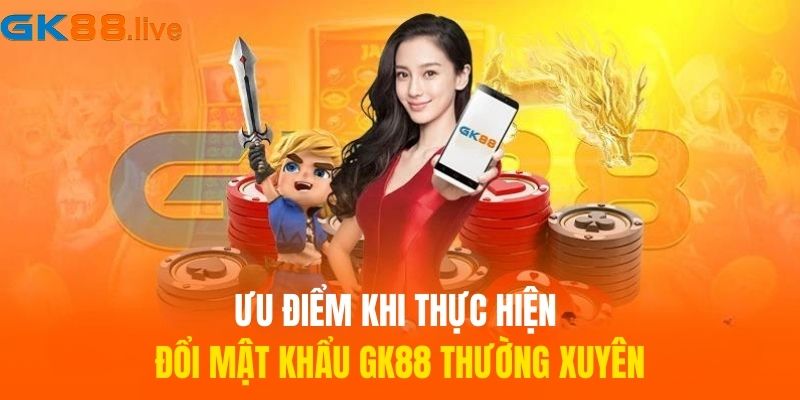 Ưu điểm khi thực hiện đổi mật khẩu GK88 thường xuyên