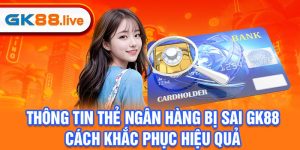 Thông Tin Thẻ Ngân Hàng Bị Sai GK88 - Cách Khắc Phục Hiệu Quả