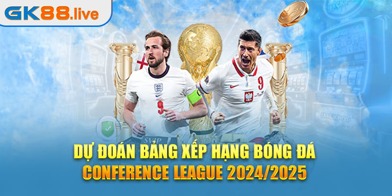Dự đoán bảng xếp hạng bóng đá Conference League 2024/2025